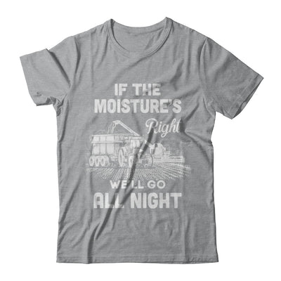 Farmer Tractor If Moistures Right We'll Go All Night T-Shirt & Hoodie | Teecentury.com