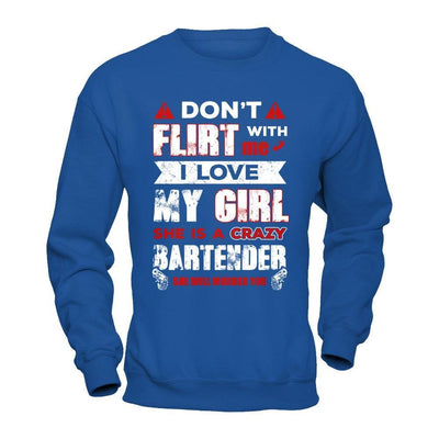Don't Flirt With Me I Love My Girl She Is A Crazy Bartender T-Shirt & Hoodie | Teecentury.com