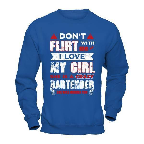 Don't Flirt With Me I Love My Girl She Is A Crazy Bartender T-Shirt & Hoodie | Teecentury.com