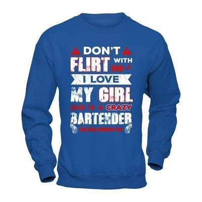 Don't Flirt With Me I Love My Girl She Is A Crazy Bartender T-Shirt & Hoodie | Teecentury.com