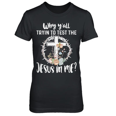 Why Ya'll Tryin To Test The Jesus In Me Christian T-Shirt & Hoodie | Teecentury.com