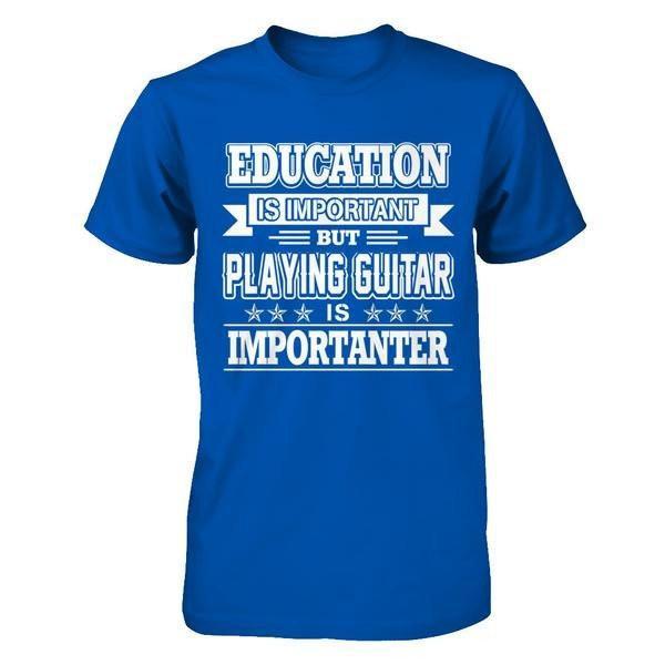 Education Is Important But Playing Guitar Is Importanter T-Shirt & Hoodie | Teecentury.com