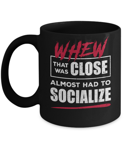 Whew That Was Close Almost Had To Socialize Mug Coffee Mug | Teecentury.com