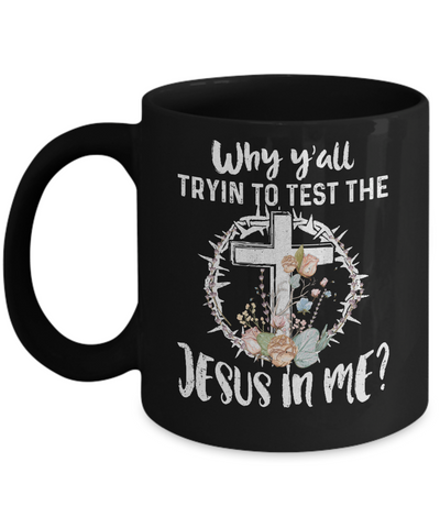 Why Ya'll Tryin To Test The Jesus In Me Christian Mug Coffee Mug | Teecentury.com