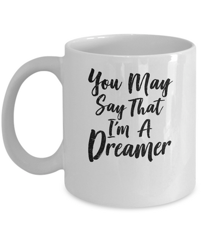You May Say I'm A Dreamer Mug Coffee Mug | Teecentury.com