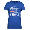 I Like Flamingos And Maybe 3 People T-Shirt & Hoodie | Teecentury.com