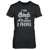 I Like Birds And Maybe 3 People T-Shirt & Hoodie | Teecentury.com