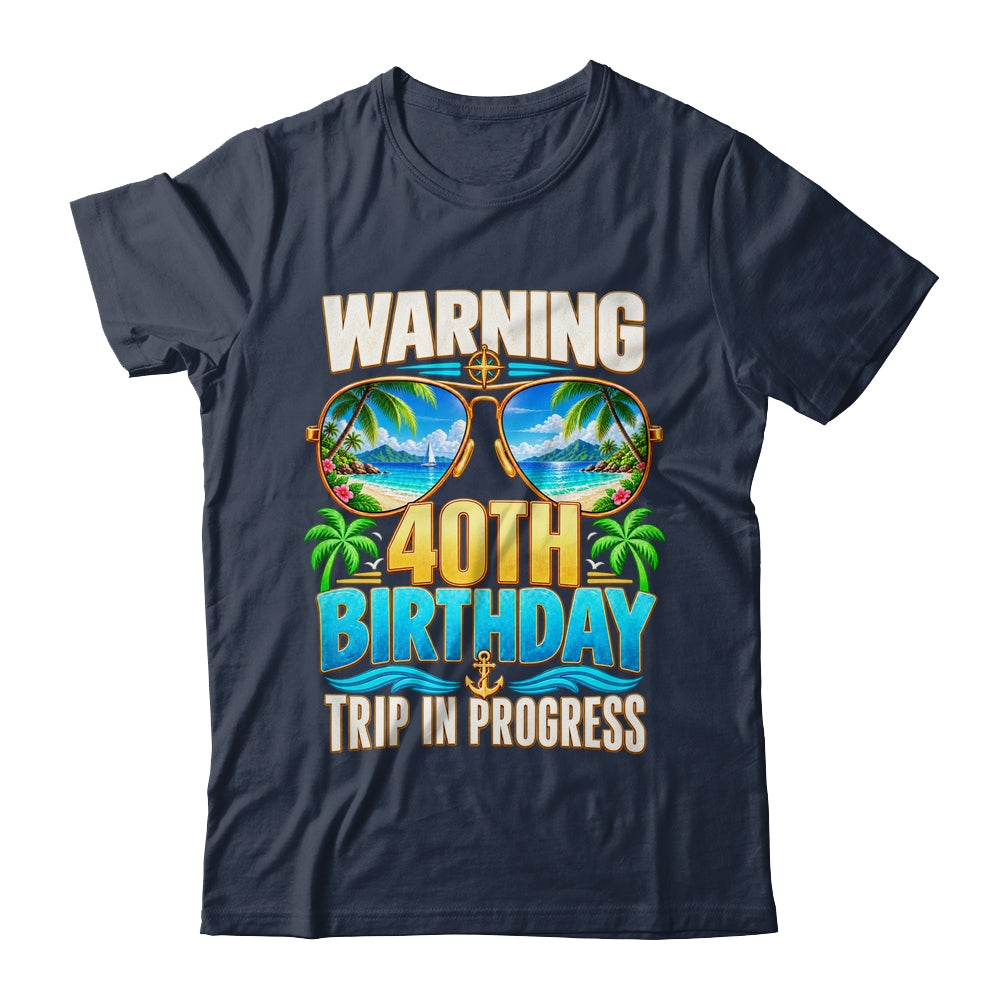 40 Years Old Warning 40Th Birthday Trip In Progress Funny Shirt & Hoodie | teecentury