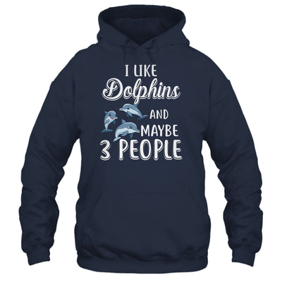 I Like Dolphins And Maybe 3 People T-Shirt & Hoodie | Teecentury.com