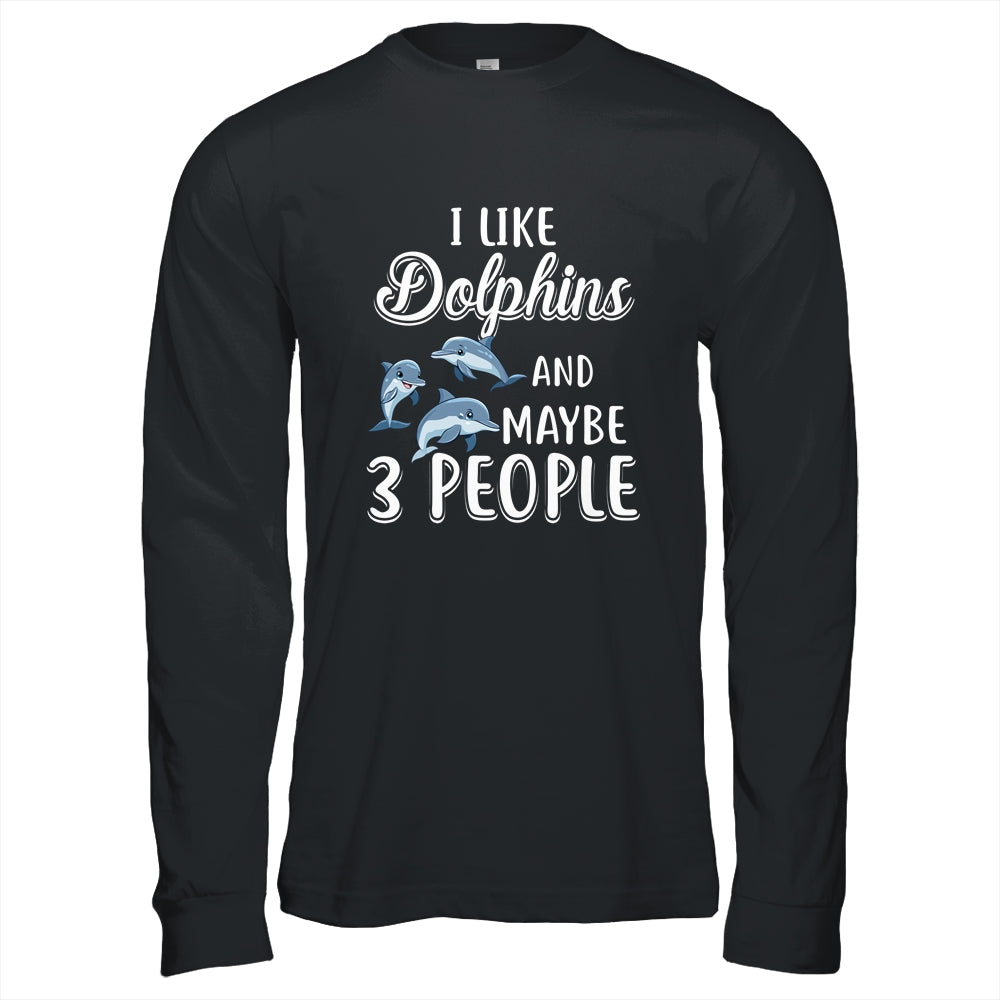 I Like Dolphins And Maybe 3 People T-Shirt & Hoodie | Teecentury.com