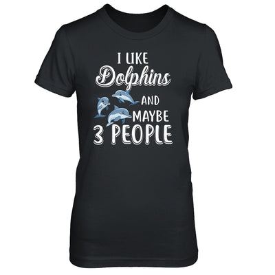 I Like Dolphins And Maybe 3 People T-Shirt & Hoodie | Teecentury.com