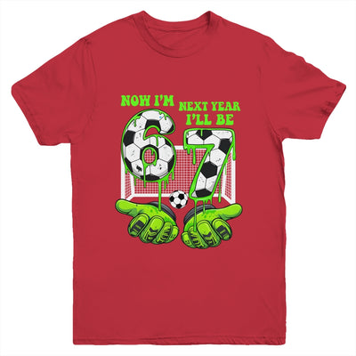 6 Year Old Birthday Soccer Now I'm 6 Next Year I'll Be 7 67 Youth Shirt | teecentury