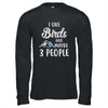 I Like Birds And Maybe 3 People T-Shirt & Hoodie | Teecentury.com