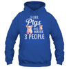 I Like Pigs And Maybe 3 People T-Shirt & Hoodie | Teecentury.com