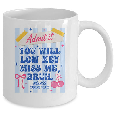 Admit It You Will Low Key Miss Me BRUH Class Dismissed Funny Mug | teecentury
