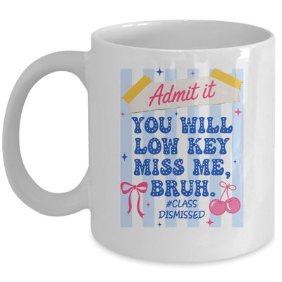 Admit It You Will Low Key Miss Me BRUH Class Dismissed Funny Mug | teecentury