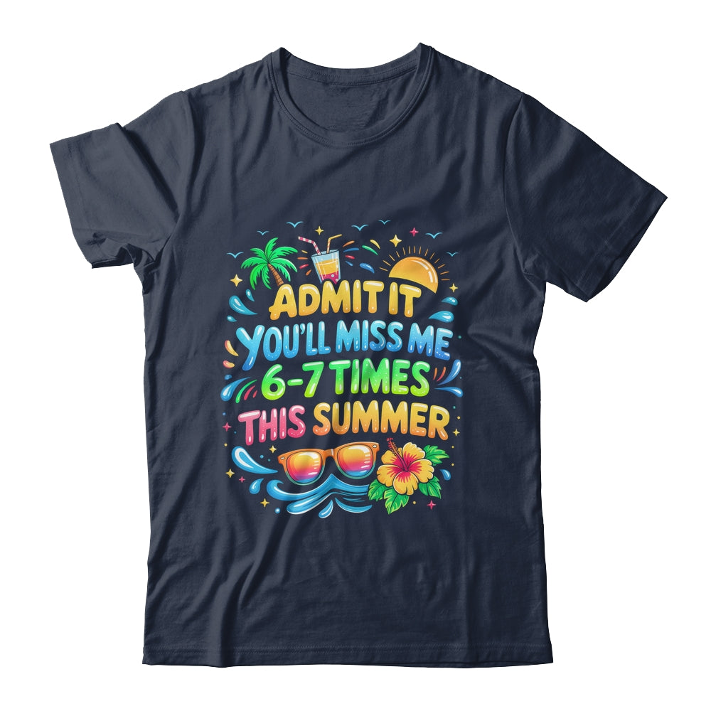 Admit It You'll Miss Me 6-7 Times This Summer Funny Last Day Shirt & Hoodie | teecentury