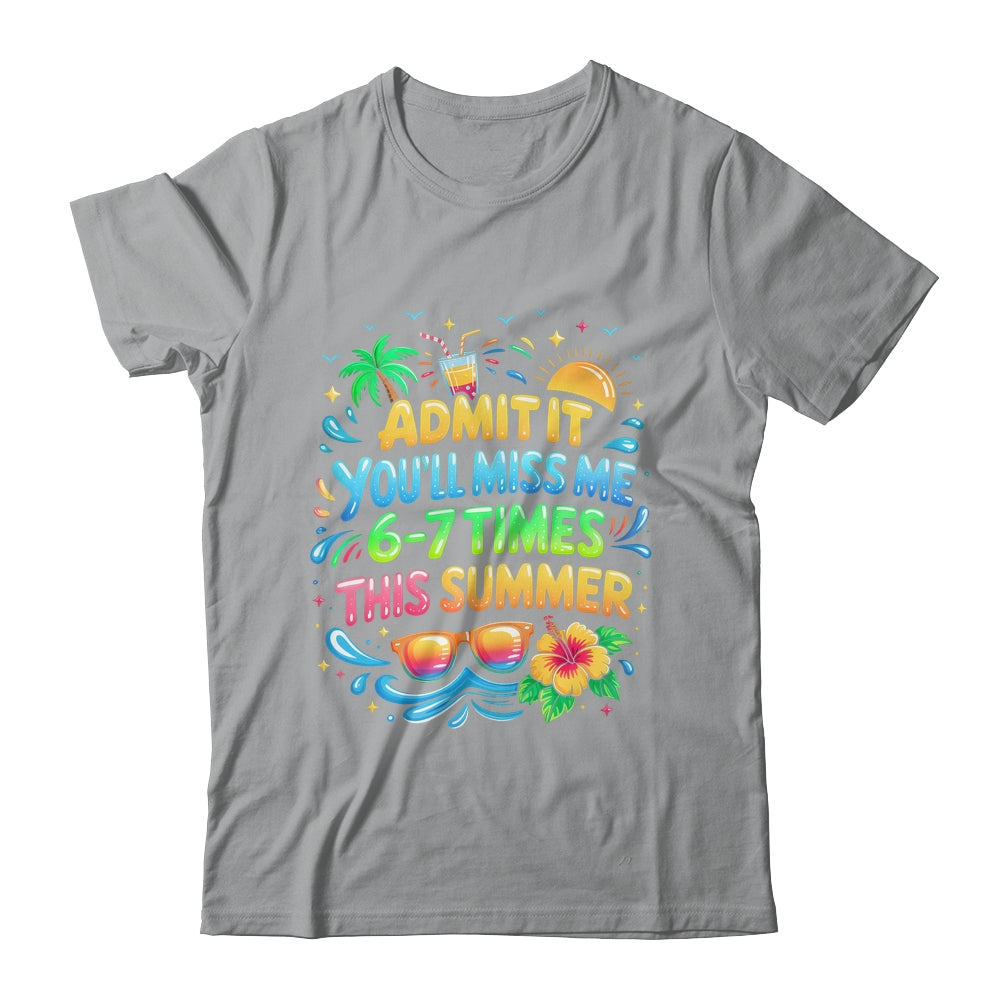 Admit It You'll Miss Me 6-7 Times This Summer Funny Last Day Shirt & Hoodie | teecentury