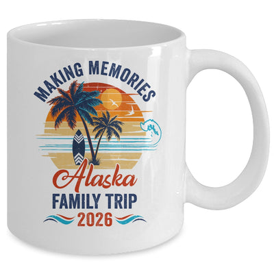 Alaska Family Vacation 2026 Making Memories Trip Mug | teecentury