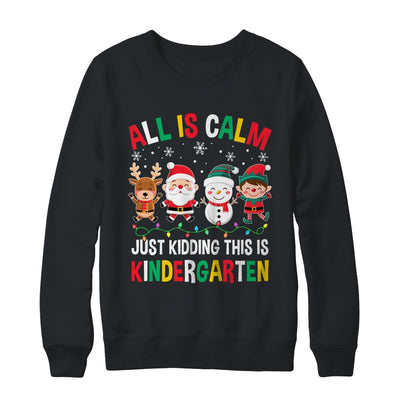 All Is Calm Just Kidding This Is Kindergarten Christmas Shirt & Sweatshirt | teecentury