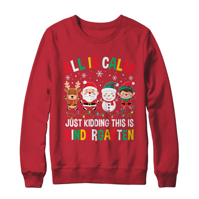 All Is Calm Just Kidding This Is Kindergarten Christmas Shirt & Sweatshirt | teecentury