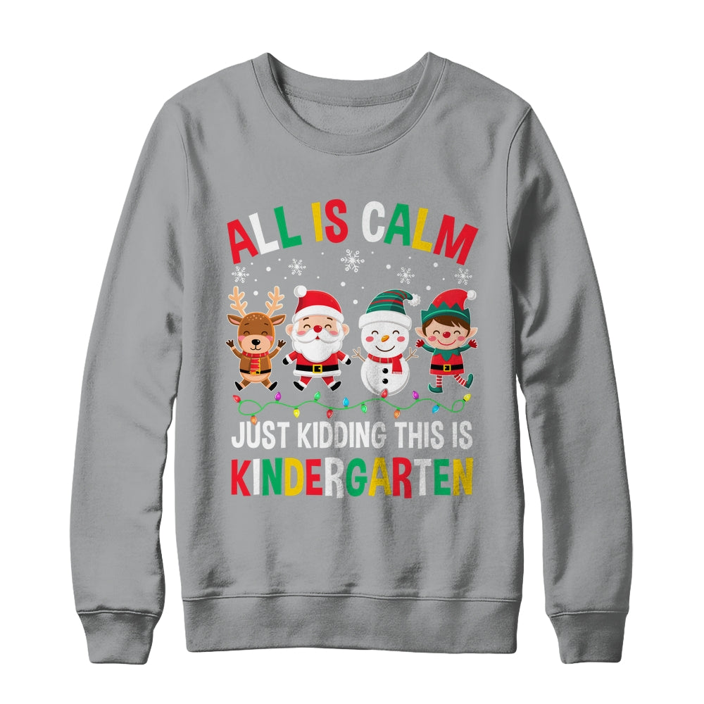 All Is Calm Just Kidding This Is Kindergarten Christmas Shirt & Sweatshirt | teecentury
