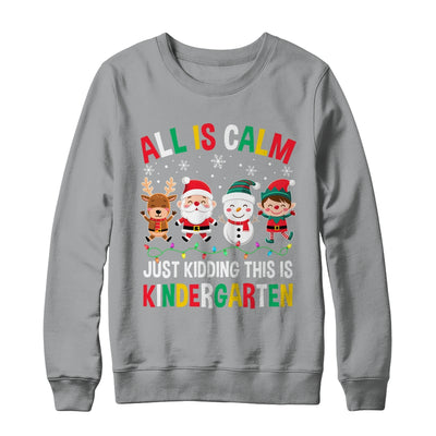 All Is Calm Just Kidding This Is Kindergarten Christmas Shirt & Sweatshirt | teecentury