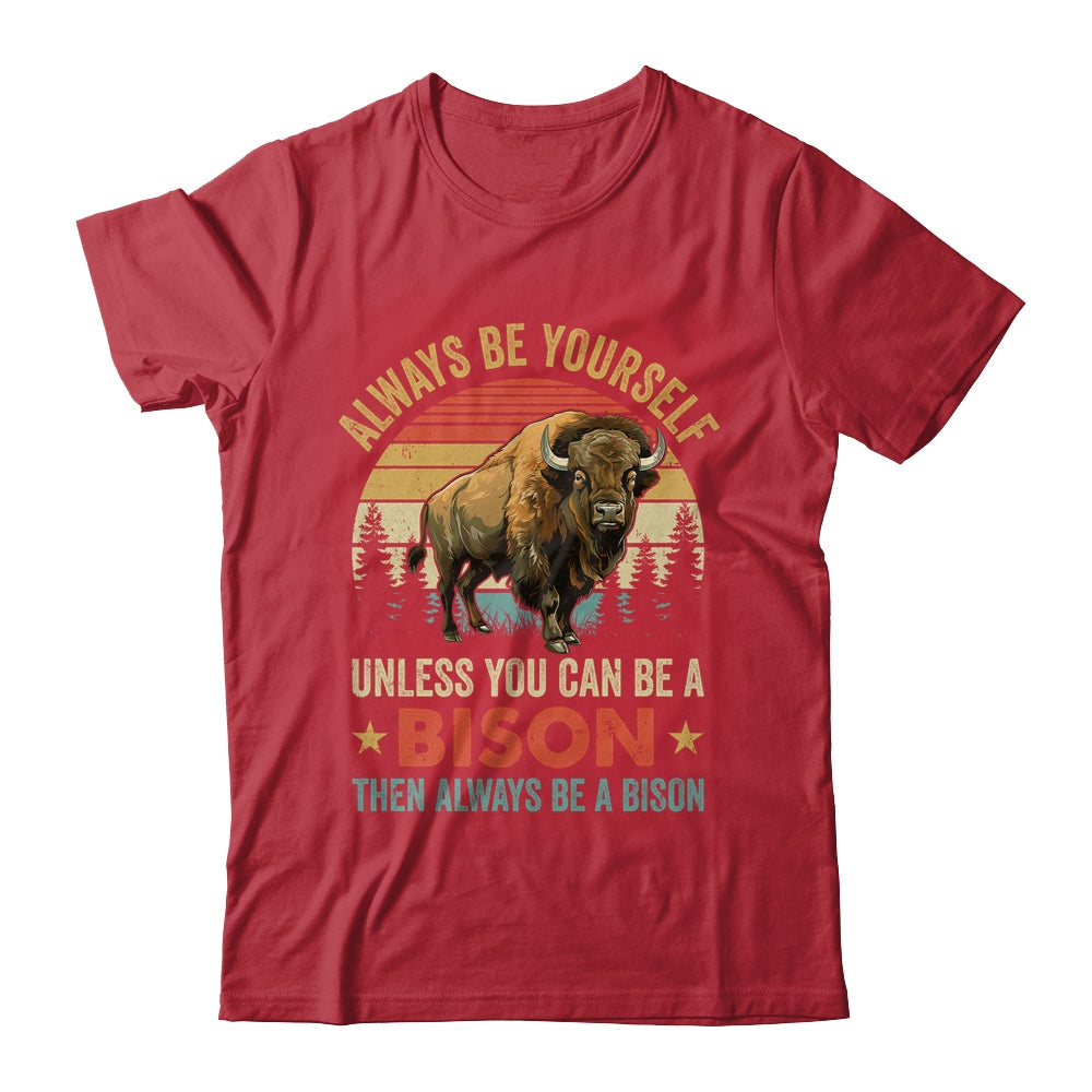 Always Be Yourself Unless You Can Be A Bison For Men Women Shirt & Hoodie | teecentury