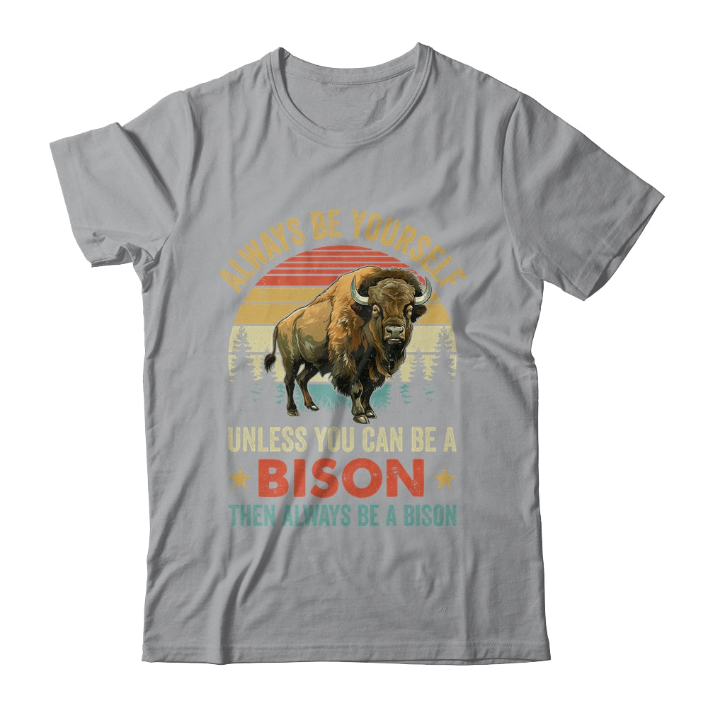 Always Be Yourself Unless You Can Be A Bison For Men Women Shirt & Hoodie | teecentury