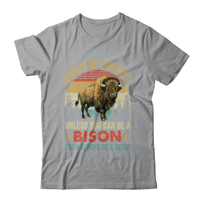 Always Be Yourself Unless You Can Be A Bison For Men Women Shirt & Hoodie | teecentury