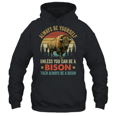 Always Be Yourself Unless You Can Be A Bison For Men Women Shirt & Hoodie | teecentury