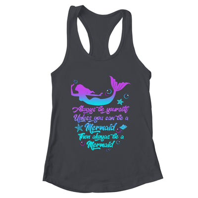 Always Be Yourself Unless You Can Be A Mermaid Funny Mermaid Shirt & Tank Top | teecentury