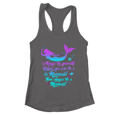 Always Be Yourself Unless You Can Be A Mermaid Funny Mermaid Shirt & Tank Top | teecentury