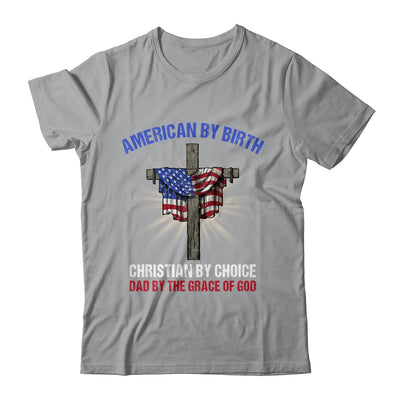 American By Birth Christian By Choice Dad By The Grace Shirt & Hoodie | teecentury