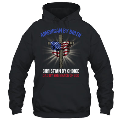 American By Birth Christian By Choice Dad By The Grace Shirt & Hoodie | teecentury