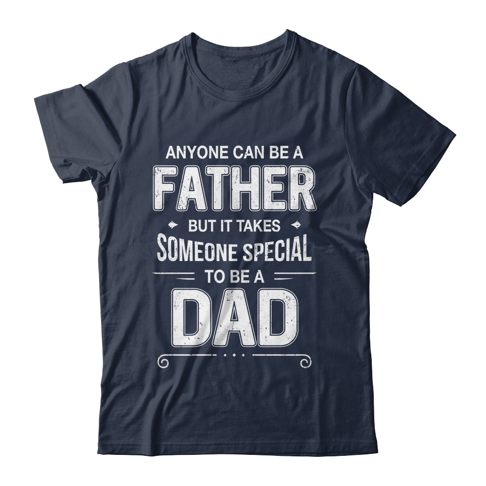 Anyone Can Be A Father Special Dad Father's Day Gift Shirt & Hoodie | teecentury