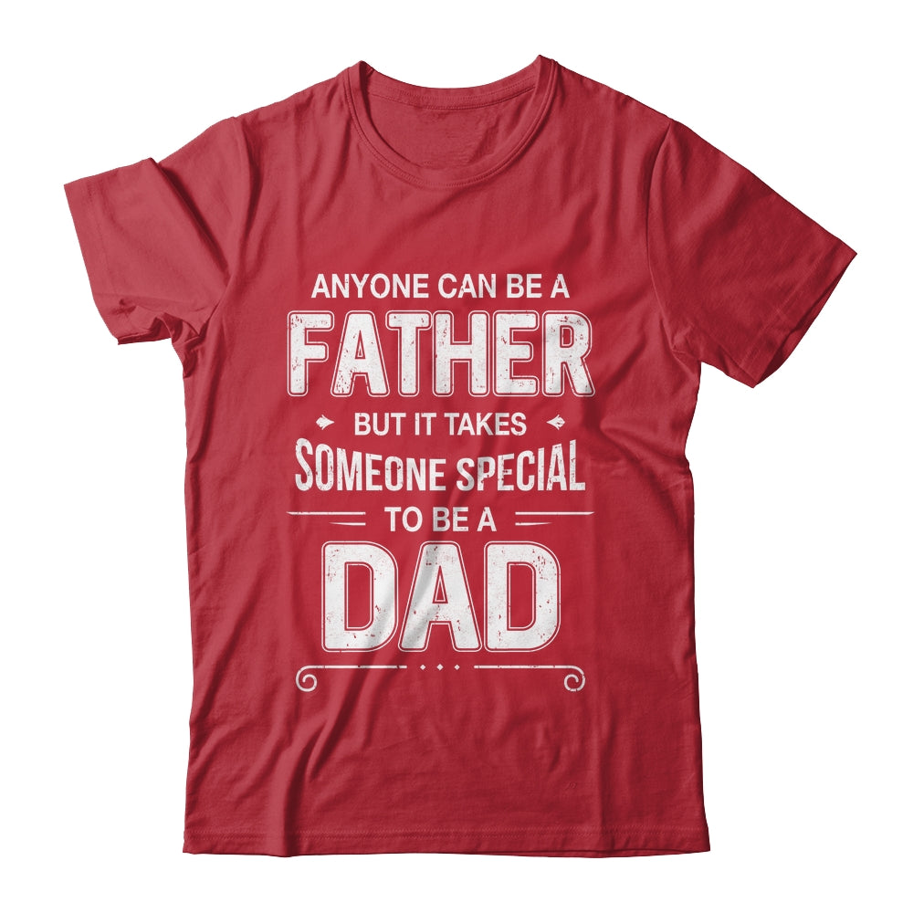 Anyone Can Be A Father Special Dad Father's Day Gift Shirt & Hoodie | teecentury