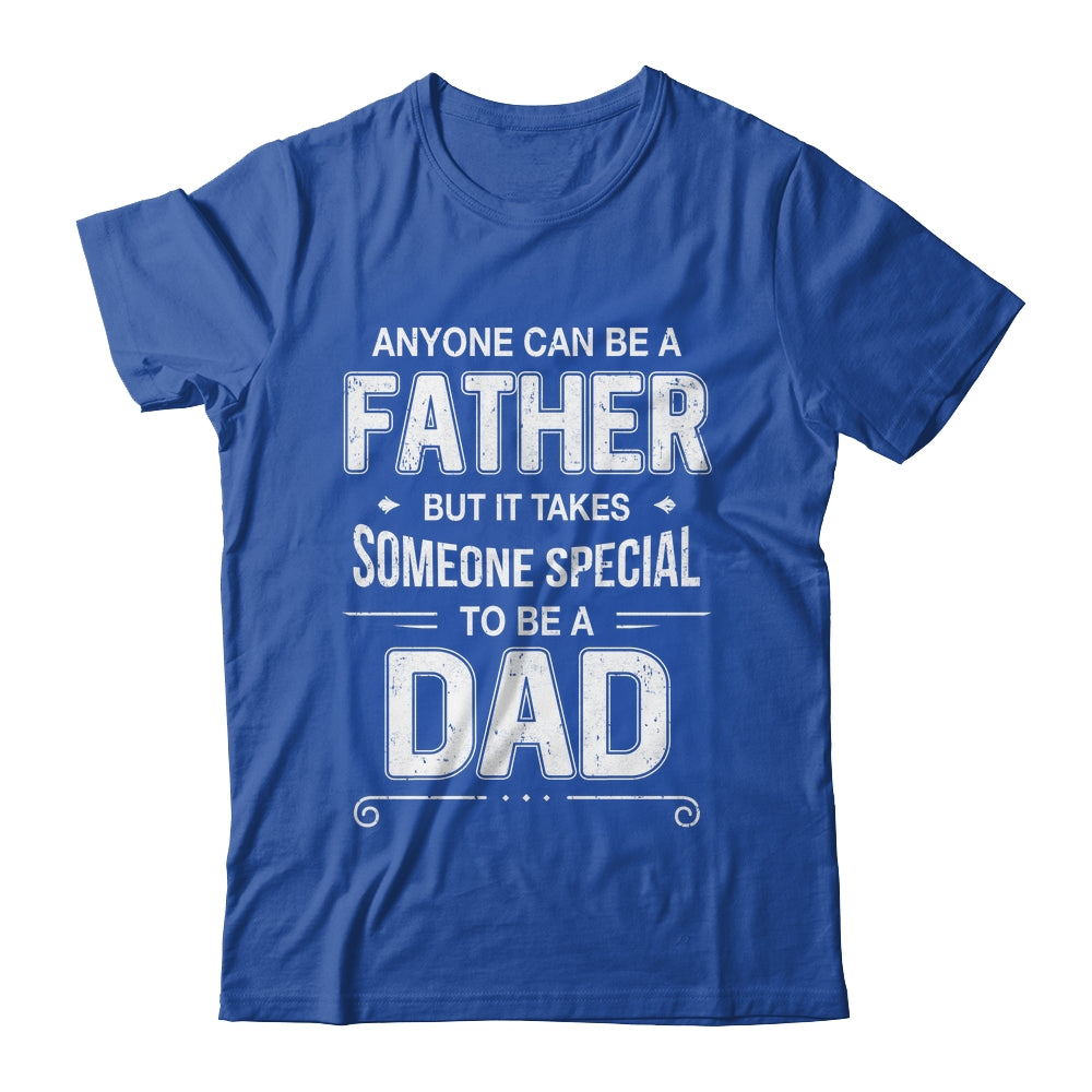 Anyone Can Be A Father Special Dad Father's Day Gift Shirt & Hoodie | teecentury