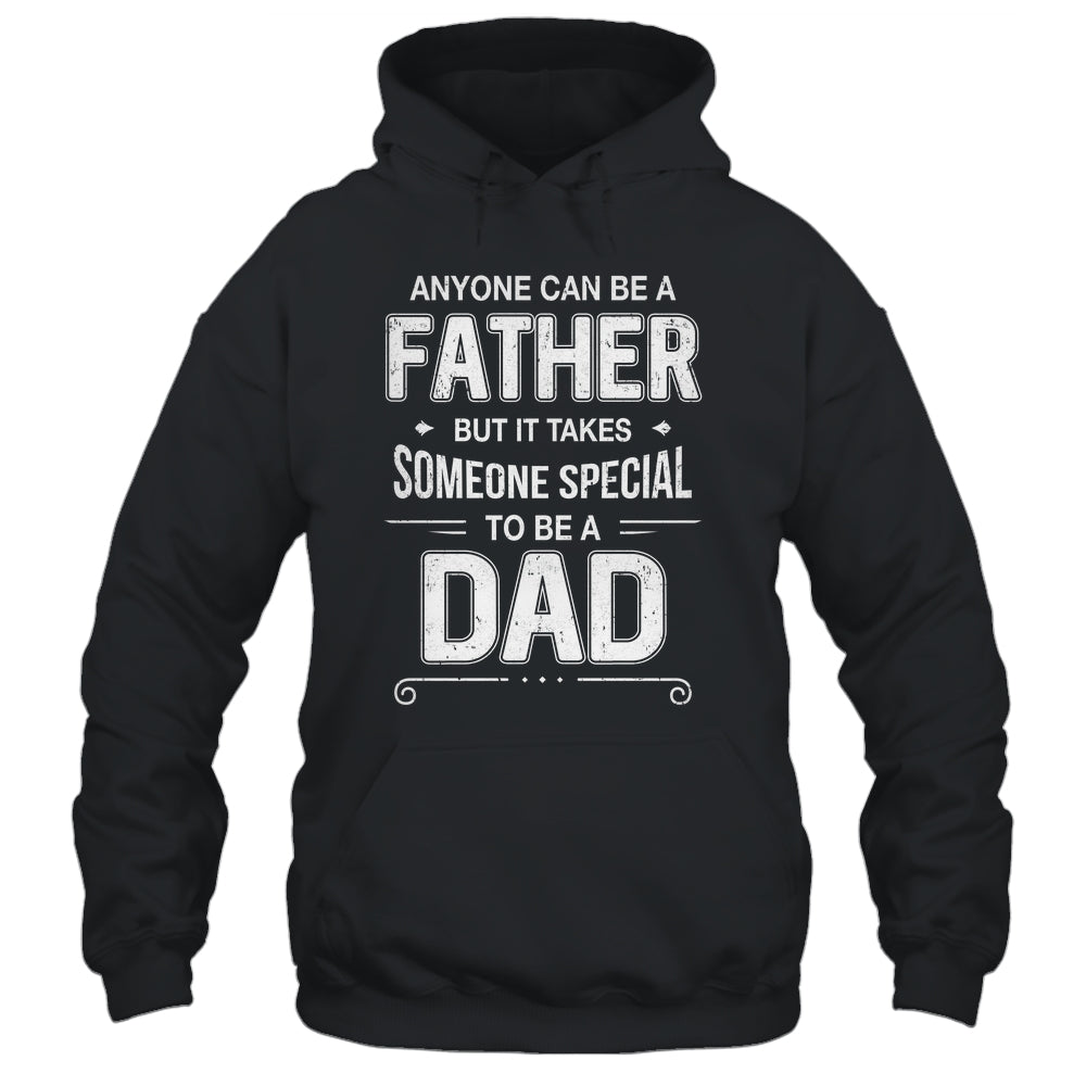 Anyone Can Be A Father Special Dad Father's Day Gift Shirt & Hoodie | teecentury