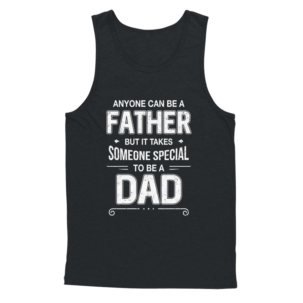 Anyone Can Be A Father Special Dad Father's Day Gift Shirt & Hoodie | teecentury