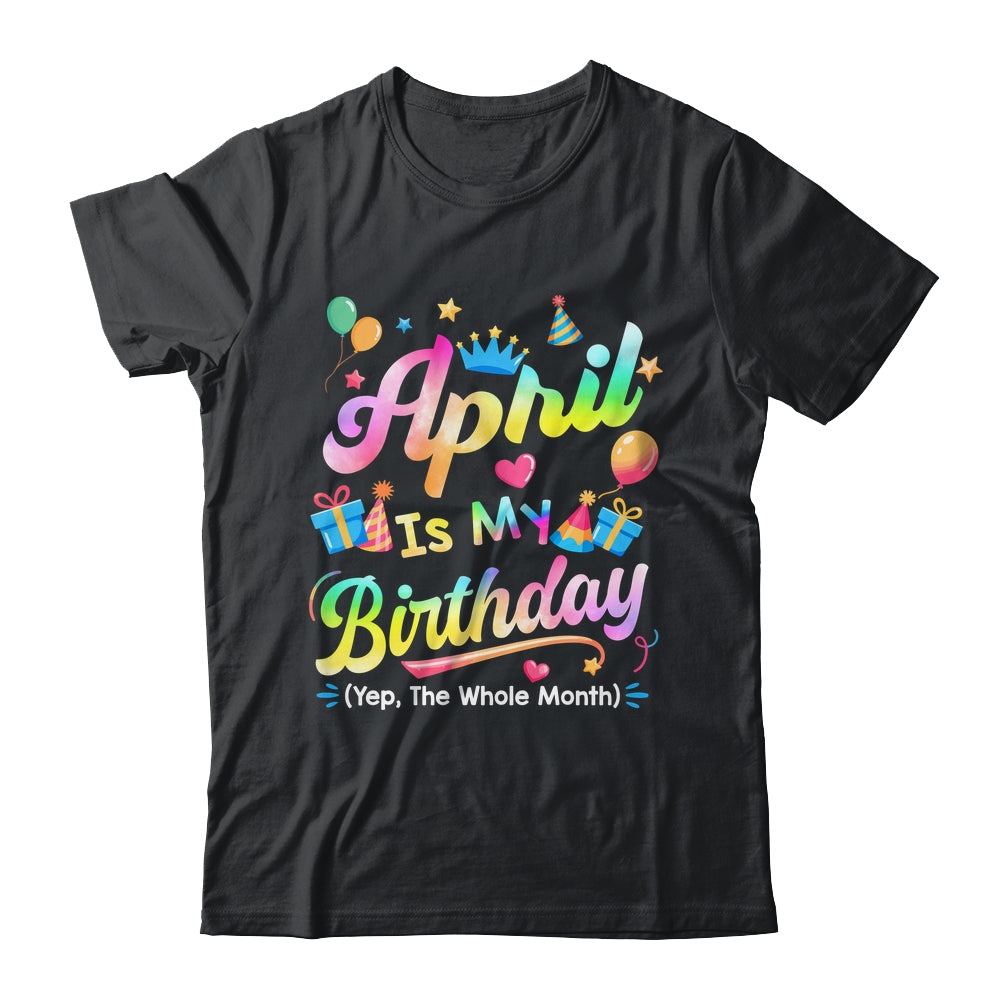 April Is My Birthday Yes The Whole Month Bday Tie Dye Shirt & Tank Top | teecentury