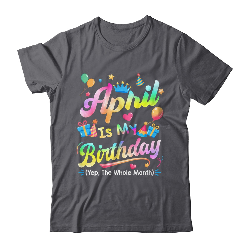 April Is My Birthday Yes The Whole Month Bday Tie Dye Shirt & Tank Top | teecentury