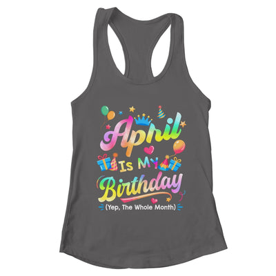 April Is My Birthday Yes The Whole Month Bday Tie Dye Shirt & Tank Top | teecentury