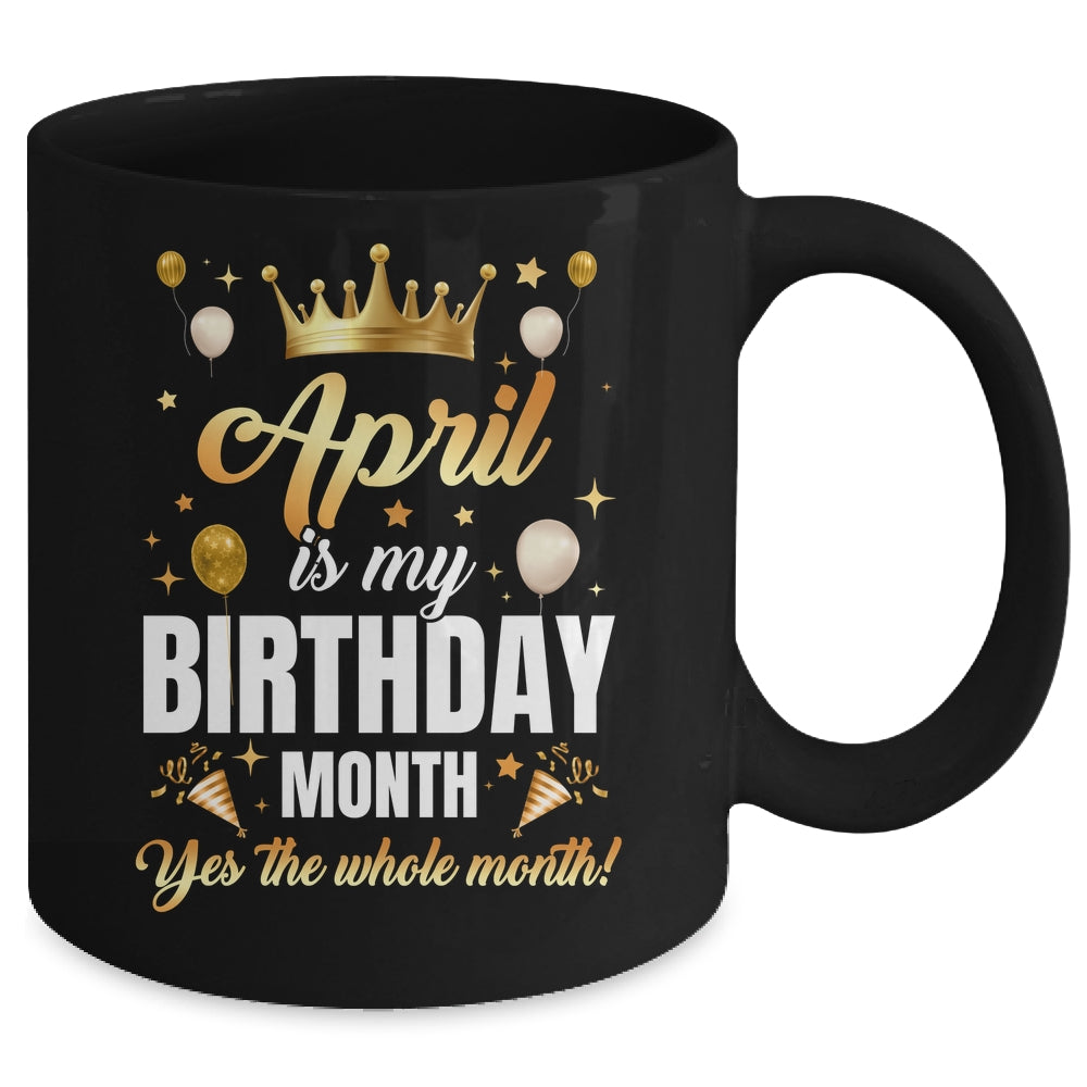 April Is My Birthday Yes The Whole Month Birthday Crown Mug | teecentury