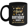 April Is My Birthday Yes The Whole Month Birthday Crown Mug | teecentury