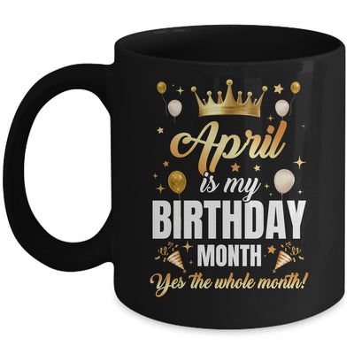 April Is My Birthday Yes The Whole Month Birthday Crown Mug | teecentury