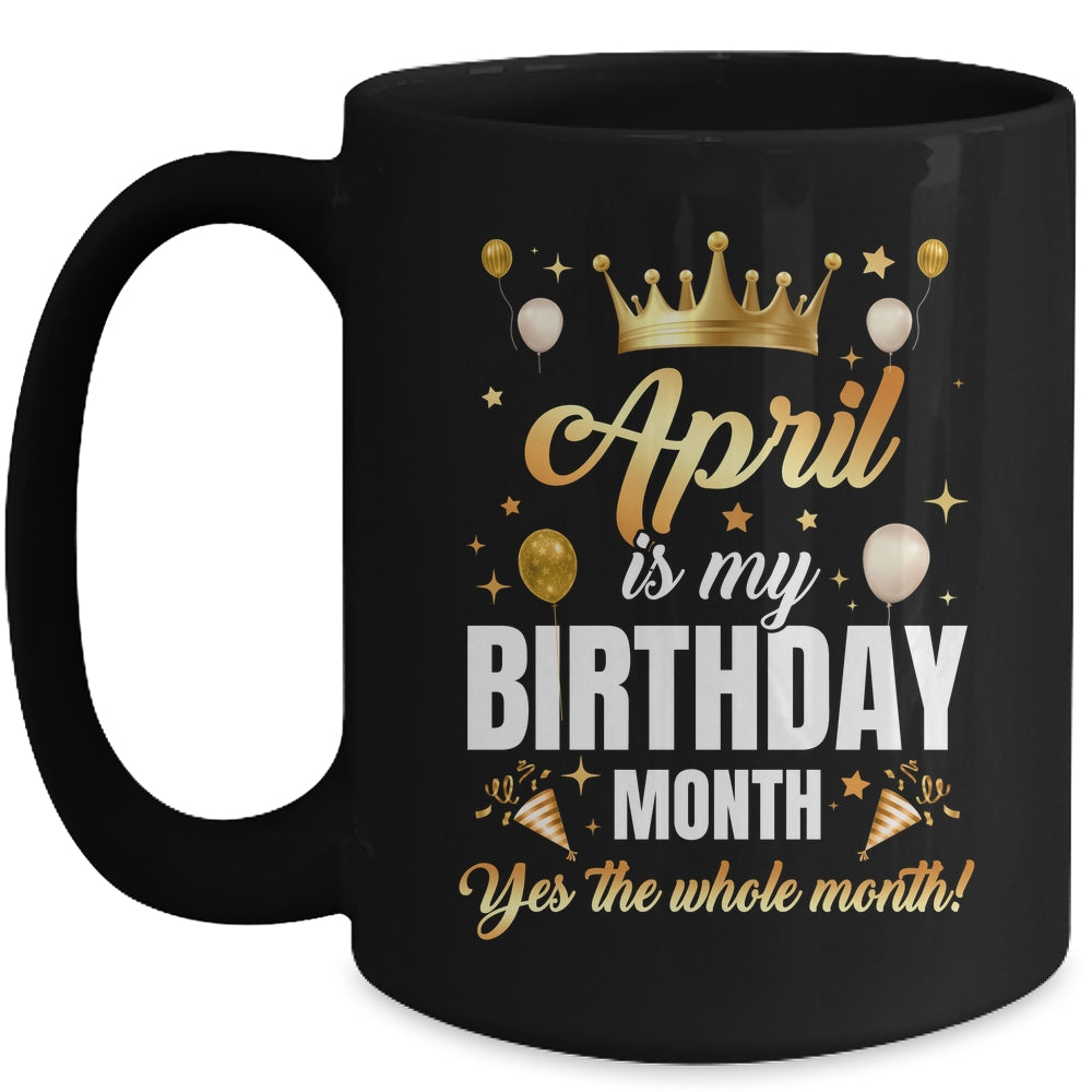 April Is My Birthday Yes The Whole Month Birthday Crown Mug | teecentury