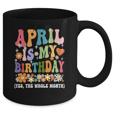 April Is My Birthday Yes The Whole Month Birthday Groovy Mug | teecentury