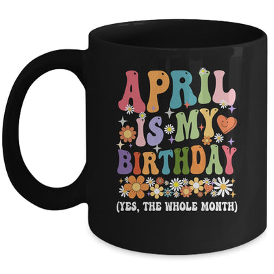 April Is My Birthday Yes The Whole Month Birthday Groovy Mug | teecentury