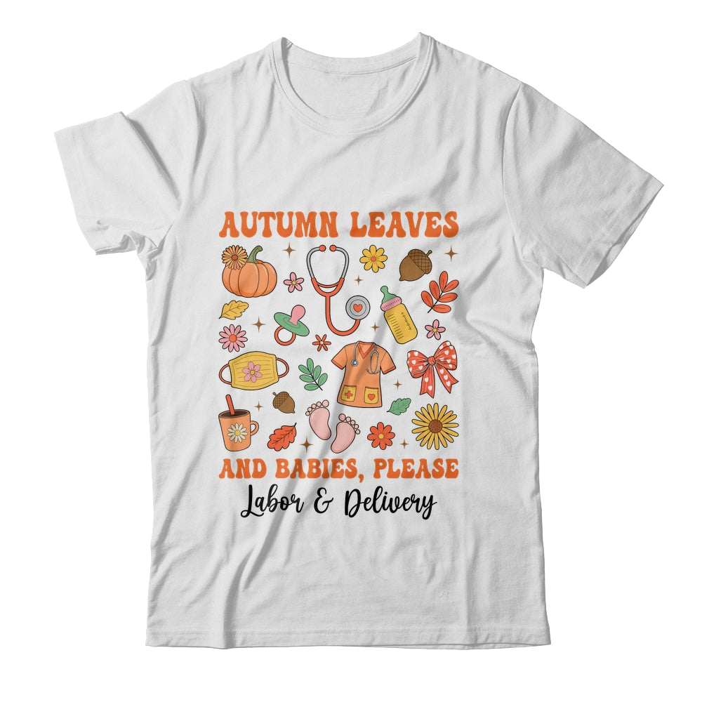 Autumn Leaves And Babies Please Fall Labor & Delivery Nurse Shirt & Sweatshirt | teecentury